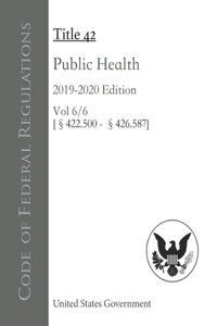 Code of Federal Regulations Title 42 Public Health 2019-2020 Edition Volume 6/6 [§§422.500 - 426.587]