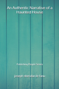An Authentic Narrative of a Haunted House - Publishing People Series