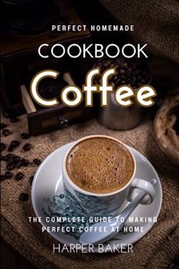 Perfect Homemade Coffee Cookbook