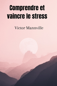 Comprendre et vaincre le stress