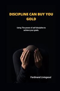 Discipline Can Buy You Gold