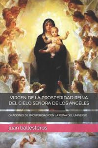 Virgen de la Prosperidad Reina del Cielo Señora de Los Angeles: Oraciones de Prosperidad Con La Reina del Universo