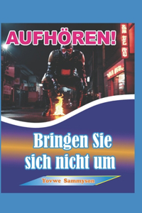 AUFHÖREN! Bringen Sie sich nicht um