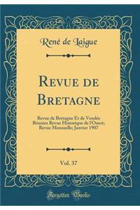 Revue de Bretagne, Vol. 37: Revue de Bretagne Et de VendÃ©e RÃ©unies Revue Historique de l'Ouest; Revue Mensuelle; Janvier 1907 (Classic Reprint)