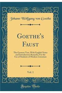 Goethe's Faust, Vol. 1: The German Text, with English Notes and Introductory Remarks; For the Use of Students of Modern Literature (Classic Reprint)