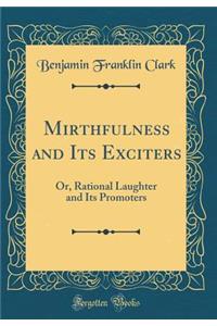 Mirthfulness and Its Exciters: Or, Rational Laughter and Its Promoters (Classic Reprint)
