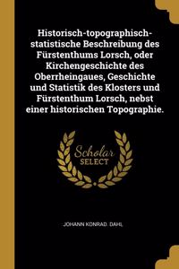Historisch-topographisch-statistische Beschreibung des Fürstenthums Lorsch, oder Kirchengeschichte des Oberrheingaues, Geschichte und Statistik des Klosters und Fürstenthum Lorsch, nebst einer historischen Topographie.