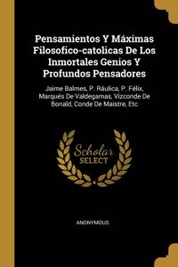 Pensamientos Y Máximas Filosofico-catolicas De Los Inmortales Genios Y Profundos Pensadores