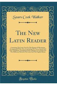 The New Latin Reader: Containing The Latin Text For The Purpose Of Recitation; Accompanied With a Key, Containing The Text, a Literal And Free Translation, Arranged in Such a Manner As To Point Out The Difference Between The Latin And The English I