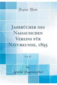 Jahrbï¿½cher Des Nassauischen Vereins Fï¿½r Naturkunde, 1895, Vol. 47 (Classic Reprint)