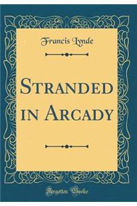 Stranded in Arcady (Classic Reprint)