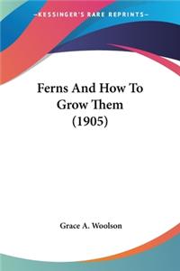 Ferns And How To Grow Them (1905)