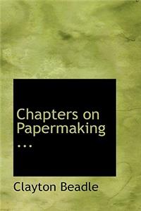 Chapters on Papermaking ...