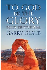 To God Be the Glory Daily Devotional