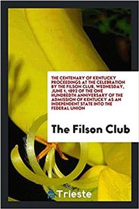 The Centenary of Kentucky proceedings at the celebration by the Filson Club, Wednesday, June 1, 1892 of the one hundredth anniversary of the admission