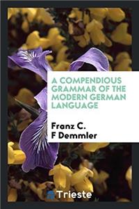 A Compendious Grammar of the Modern German Language