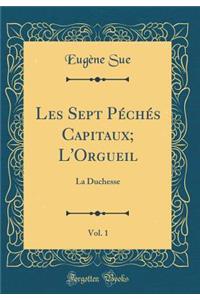 Les Sept PÃ©chÃ©s Capitaux; l'Orgueil, Vol. 1: La Duchesse (Classic Reprint)