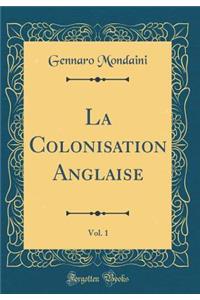 La Colonisation Anglaise, Vol. 1 (Classic Reprint)