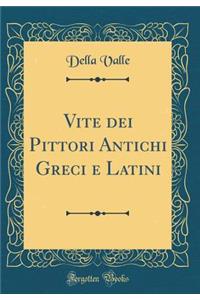 Vite Dei Pittori Antichi Greci E Latini (Classic Reprint)