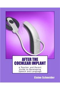After the Cochlear Implant: A Teacher and Parent Guide to Developing Speech and Language