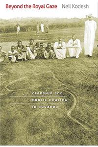 Beyond the Royal Gaze: Clanship and Public Healing in Buganda