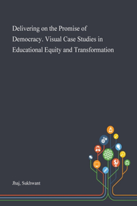 Delivering on the Promise of Democracy. Visual Case Studies in Educational Equity and Transformation