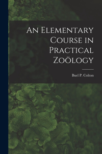 Elementary Course in Practical Zoölogy [microform]
