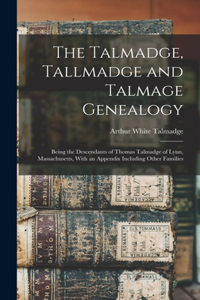 Talmadge, Tallmadge and Talmage Genealogy; Being the Descendants of Thomas Talmadge of Lynn, Massachusetts, With an Appendix Including Other Families