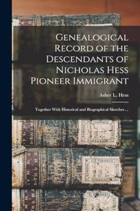 Genealogical Record of the Descendants of Nicholas Hess Pioneer Immigrant