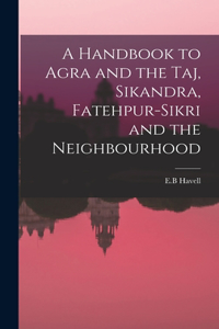 Handbook to Agra and the Taj, Sikandra, Fatehpur-Sikri and the Neighbourhood