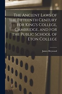 Ancient Laws of the Fifteenth Century for King's College, Cambridge, and for the Public School of Eton College