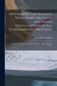 Arithmetic for Business With Short Methods and Rapid Calculations in All Fundamental Processes