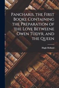 Pancharis, the First Booke Containing the Preparation of the Love Betweene Owen Tudyr, and the Queen
