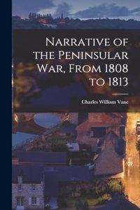 Narrative of the Peninsular War, From 1808 to 1813