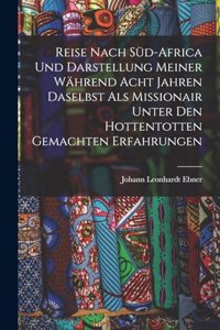 Reise Nach Süd-Africa Und Darstellung Meiner Während Acht Jahren Daselbst Als Missionair Unter Den Hottentotten Gemachten Erfahrungen