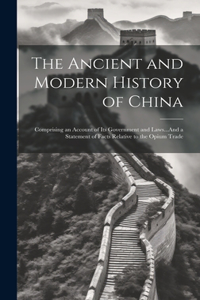 Ancient and Modern History of China: Comprising an Account of Its Government and Laws...And a Statement of Facts Relative to the Opium Trade