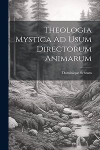 Theologia Mystica Ad Usum Directorum Animarum