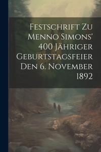 Festschrift Zu Menno Simons' 400 Jähriger Geburtstagsfeier Den 6. November 1892