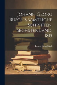 Johann Georg Büsch's Sämtliche Schriften, Sechster Band, 1815