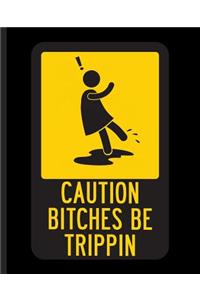 Caution Bitches Be Trippin