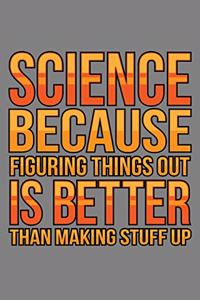 science Because Figuring Things Out Is Better Than Making stuff Up