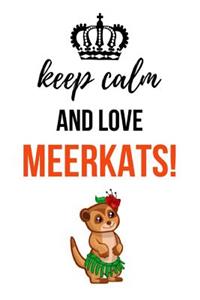 Keep Calm And Love Meerkats!