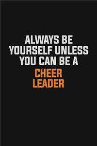 Always Be Yourself Unless You Can Be A Cheer Leader