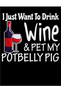 I Just Want to Drink Wine & Pet My Potbelly Pig