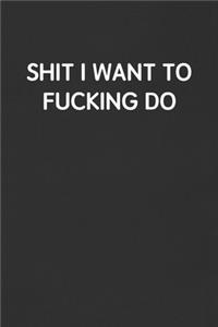 Shit I Want to Fucking Do