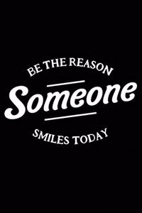 Be the Reason Someone Smiles Today