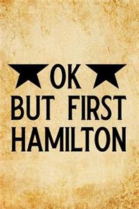 Ok, But First Hamilton: Blank Lined Journal Notebook, Funny Hamilton Notebook, Hamilton Journal, Hamilton Notebook, Ruled, Writing Book, Notebook for Hamilton Lovers, Hamil