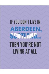 If You Don't Live in Aberdeen, Scotland ... Then You're Not Living at All