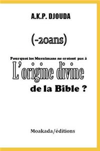 Pourquoi les Musulmans ne croient pas à l'origine divine de la Bible ?