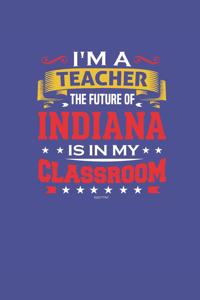 I'm a Teacher The Future of Indiana is In My Classroom: Teacher Notebook Indiana Teacher Journal or Planner for Teacher Gift Great for Teacher ... Notebooks for Hoosier Teachers